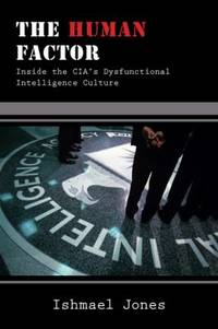 The Human Factor : Inside the CIA's Dysfunctional Intelligence Culture