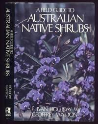 A Field Guide to Australian Native Shrubs by Ivan & Geoffrey Watton: Holliday - First Edition - 1978 - from Peter M Daly (SKU: 7637)
