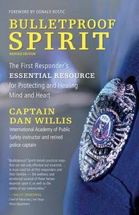 Bulletproof Spirit, Revised Edition : The First Responder's Essential Resource for Protecting and...
