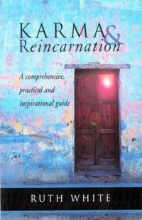 Karma and Reincarnation : A Comprehensive, Practical and Inspirational Guide