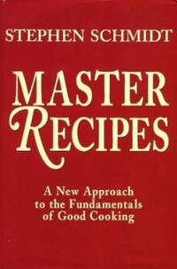 Master Recipes : A New Approach to the Fundamentals of Good Cooking