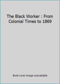 The Black Worker : From Colonial Times to 1869