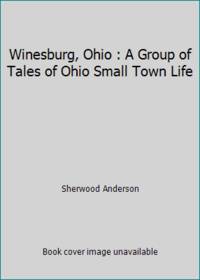 Winesburg, Ohio : A Group of Tales of Ohio Small Town Life