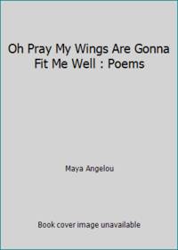 Oh Pray My Wings Are Gonna Fit Me Well : Poems by Maya Angelou - 1977