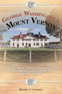 George Washington's Mount Vernon : Mount Vernon and Its Associations, Historical, Biographical,...