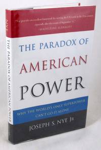 The Paradox of American Power: Why the World&#039;s Only Superpower Can&#039;t Go It Alone by Nye Jr., Joseph S - 2002-03-07