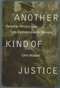 Another Kind of Justice; Canadian Military Law from Confederation to Somalia