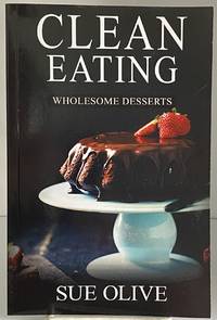 Clean Eating: Wholesome Desserts: Your Guide to Natural Weight Loss© with 100+ Delicious...