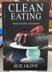 Clean Eating: Wholesome Desserts: Your Guide to Natural Weight Loss© with 100+ Delicious...