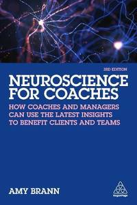 Neuroscience for Coaches: How Coaches and Managers Can Use the Latest Insights to Benefit Clients...