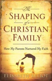 The Shaping of a Christian Family : How My Parents Nurtured My Faith