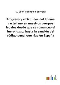 Progreso y vicisitudes del idioma castellano en nuestros cuerpos legales desde que se romanceó...