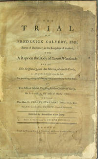 The Trial of Frederick Calvert, Esq; Baron of Baltimore, in the Kingdom of Ireland, for a Rape on the Body of Sarah Woodcock; and of Eliz. Griffinburg, and Ann Harvey, otherwise Darby, as Accessaries before the Fact, for procuring, aiding and abetting him in committing the said Rape. At the Assizes held at Kingston, for the County of Surry, on Saturday, the 26th of March, 1768. Before the Hon. Sir Sydney Stafford Smythe, Knt. One of the Barons of his Majesty's Court of Exchequer. Published by permission of the Judge. Taken in short-hand by Joseph Gurney