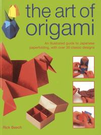 The Art of Origami: An Illustrated Guide to Japanese Paperfolding, with Over 30 Classic Designs