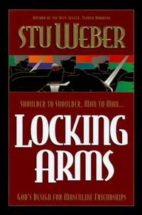 Locking Arms : Strength in Character through Friendships by Stu Weber - 1995