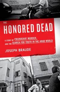 The Honored Dead : A Story of Friendship, Murder, and the Search for Truth in the Arab World