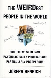 The Weirdest People in the World: How the West Became Psychologically Peculiar and Particularly...