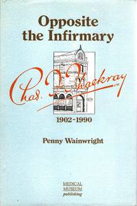 Opposite the Infirmary A  History of the Thackray Company 1902 - 1990 de Wainwright Penny - 1999