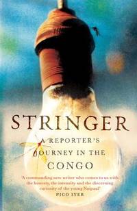 Stringer: A Reporter&#039;s Journey in the Congo by Anjan Sundaram