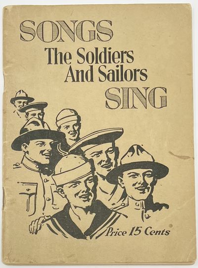 Songs the Soldiers and Sailors Sing! A Collection of Favorite Songs as Sung by the Soldiers and Sailors, "Over Here" and "Over There." Including Complete Choruses (Words and Music) of 36 of the Most Popular and Most Sung "Newer Songs.