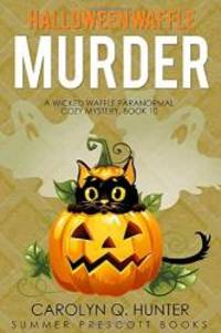 Halloween Waffle Murder (A Wicked Waffle Paranormal Cozy Mystery) by Carolyn Q Hunter - 2018-10-21