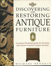 Discovering and Restoring Antique Furniture: A Practical Illustrated Guide for the Buyer and...