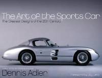 The Art of the Sports Car : The Greatest Designs of the 20th Century by Dennis Adler - 2002