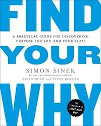 Find Your Why: A Practical Guide to Discovering Purpose for You and Your Team by Simon Sinek - 2017-02-05