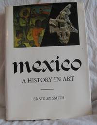 MEXICO, A HISTORY IN ART by Smith, Bradley - 1968