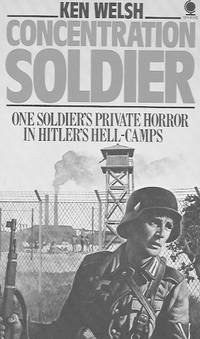 Concentration Soldier: One Soldier&#039;s Private Horror in Hitler&#039;s Hell-Camps by Welsh, Ken - 1979