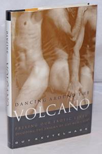 Dancing Around the Volcano: freeing our erotic lives: decoding the enigma of gay men and sex