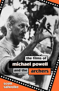 The Films of Michael Powell and the Archers by Scott Salwolke