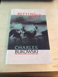 Betting on the Muse: Poems &amp; Stories by Charles Bukowski - 2007