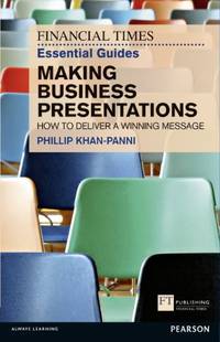 FT Essential Guide to Making Business Presentations: How to deliver a winning message (Financial...