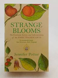 Strange Blooms: The Curious Lives and Adventures of the John Tradescants