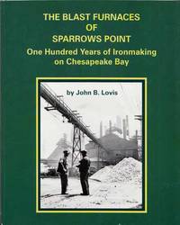 image of The Blast Furnaces of Sparrows Point. One Hundred Years of Ironmaking on Chesapeake Bay