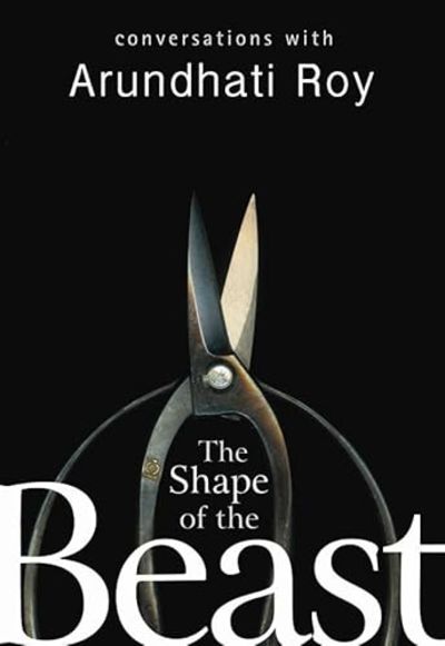 THE SHAPE OF THE BEAST: CONVERSATIONS WITH ARUNDHATI ROY