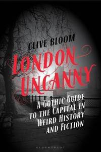 London Uncanny : A Gothic Guide to the Capital in Weird History and Fiction