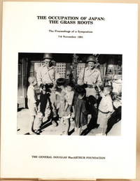 THE OCCUPATION OF JAPAN: THE GRASS ROOTS The Proceedings of the Eighth  Synposium Sponsered by the General Doublas MacArthur Foundation, Old  Dominion University, MacArthur Memorial, 7-8 November 1991 by Nimmo, William F. , (Ed. ) - 1992