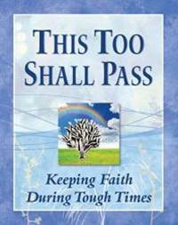 This Too Shall Pass: Keeping Faith During Tough Times