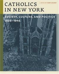 Catholics in New York: Society Culture and Politics 1808 1946