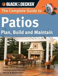 Black & Decker the Complete Guide to Patios : Plan, Build and Maintain