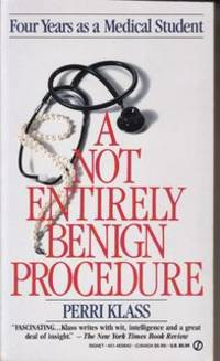 A Not Entirely Benign Procedure: Four Years as a Medical Student by Klass, Perri - 1988-06-07