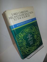 cover of Early Christian Ireland: Introduction to the sources (The sources of history. studies in the uses of historical evidence)