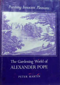 Pursuing Innocent Pleasures:  The Gardening World of Alexander Pope by Martin, Peter - 1984