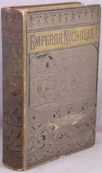 The Life and Reign of Nicholas the First, Emperor of Russia. by Schmucker, Samuel M - 1856