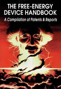 The Free-Energy Device Handbook: A Compilation of Patents & Reports