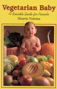 Vegetarian Baby: A Sensible Guide for Parents by Yntema, Sharon - 1980