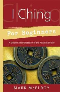 I Ching for Beginners : A Modern Interpretation of the Ancient Oracle