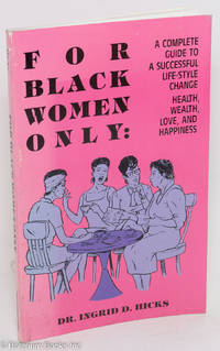 For black women only; a complete guide to a successful life-style change, health, wealth, love...